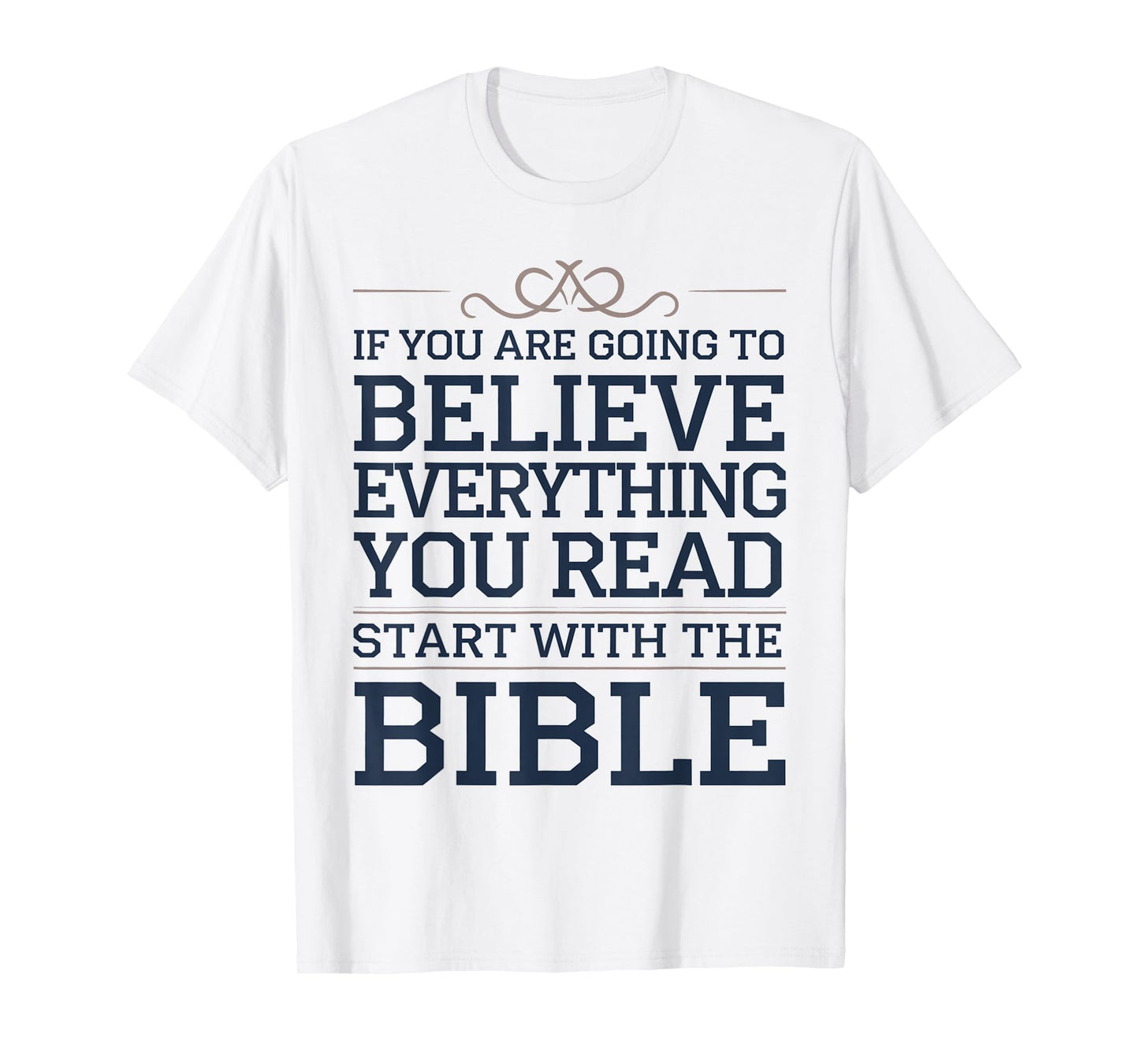 Believe Everything You Read Begin with the Bible First T-Shirt