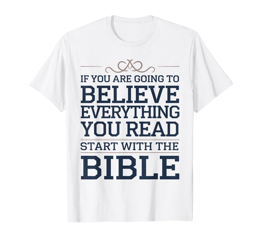 Believe Everything You Read Begin with the Bible First T-Shirt