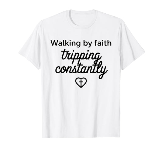 Walking by Faith Tripping Constantly Funny Jesus Christian T-Shirt