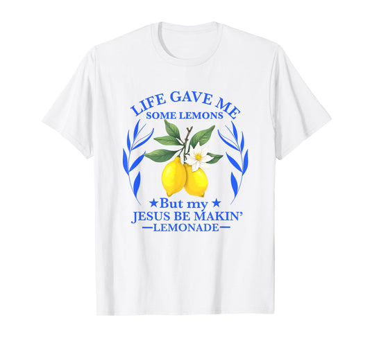 Life Gave Me Some Lemons But My Jesus He Be Making Lemonade T-Shirt