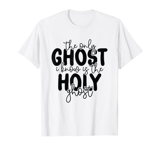 The Only Ghost I Know is The Holy Ghost Halloween Religious T-Shirt