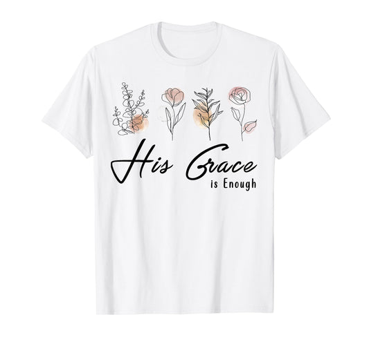His Grace Is Enough Floral Spiritual Faith Jesus Christian T-Shirt