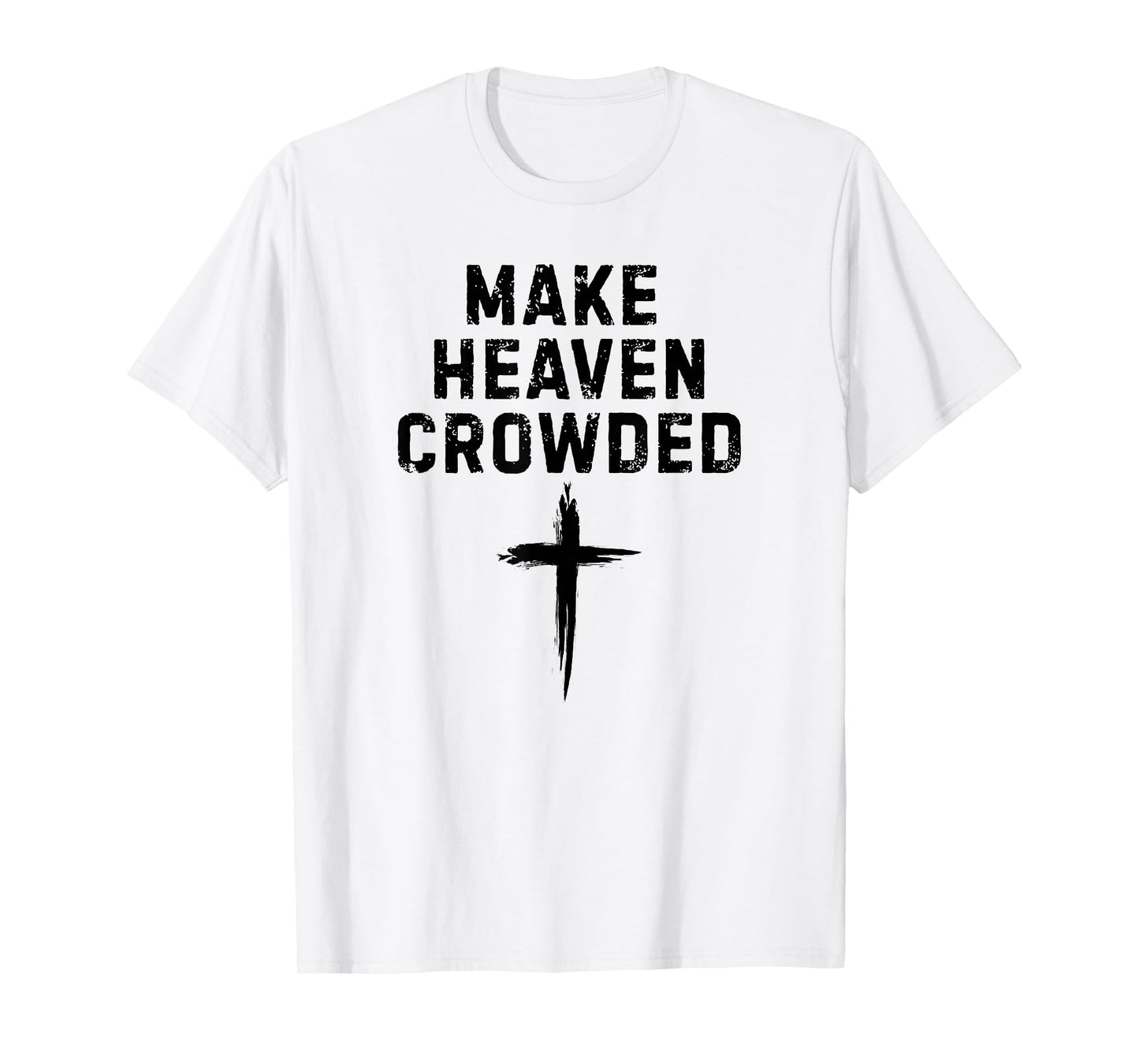 Make Heaven Crowded Christian Faith Cross Evangelism Design T-Shirt