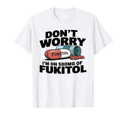 Don't Worry I'm On 500mg Of Fukitol Funny Saying Quote Men T-Shirt
