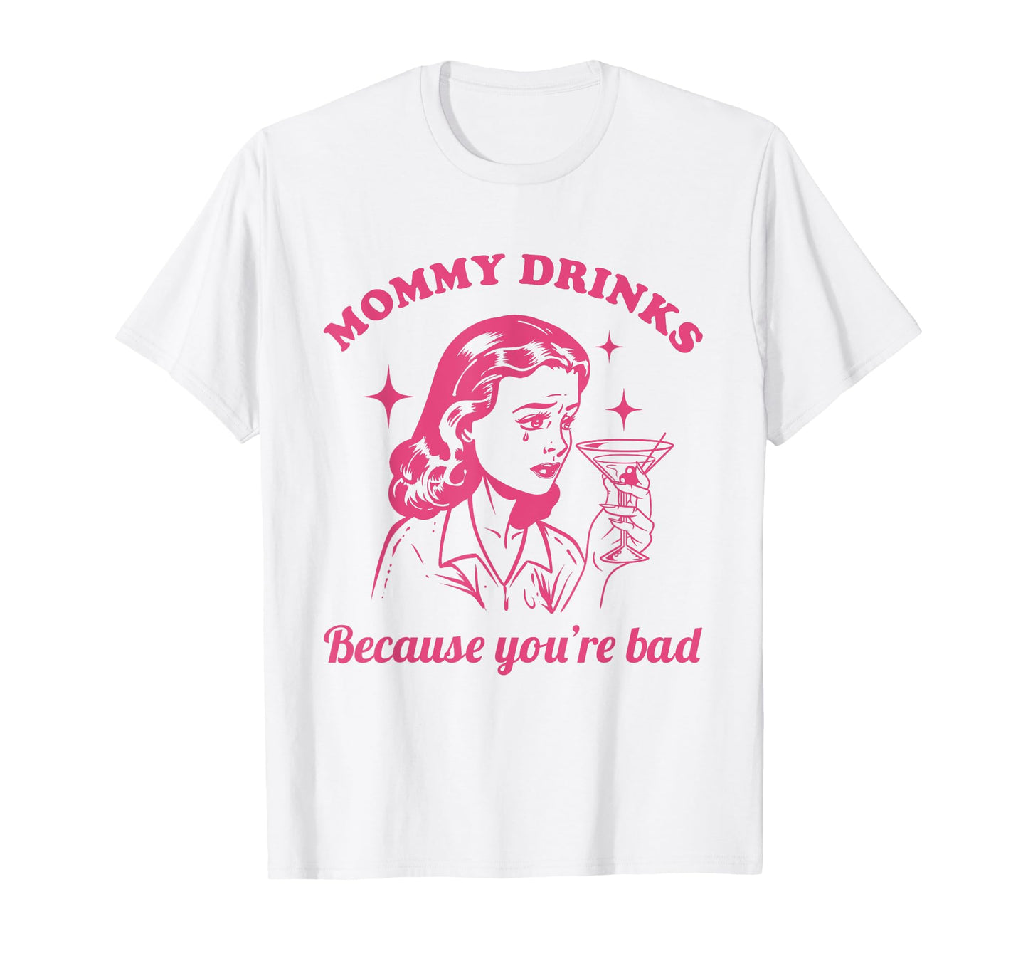 Mommy Drinks Because You're Bad Funny Motherhood Humor Mom T-Shirt
