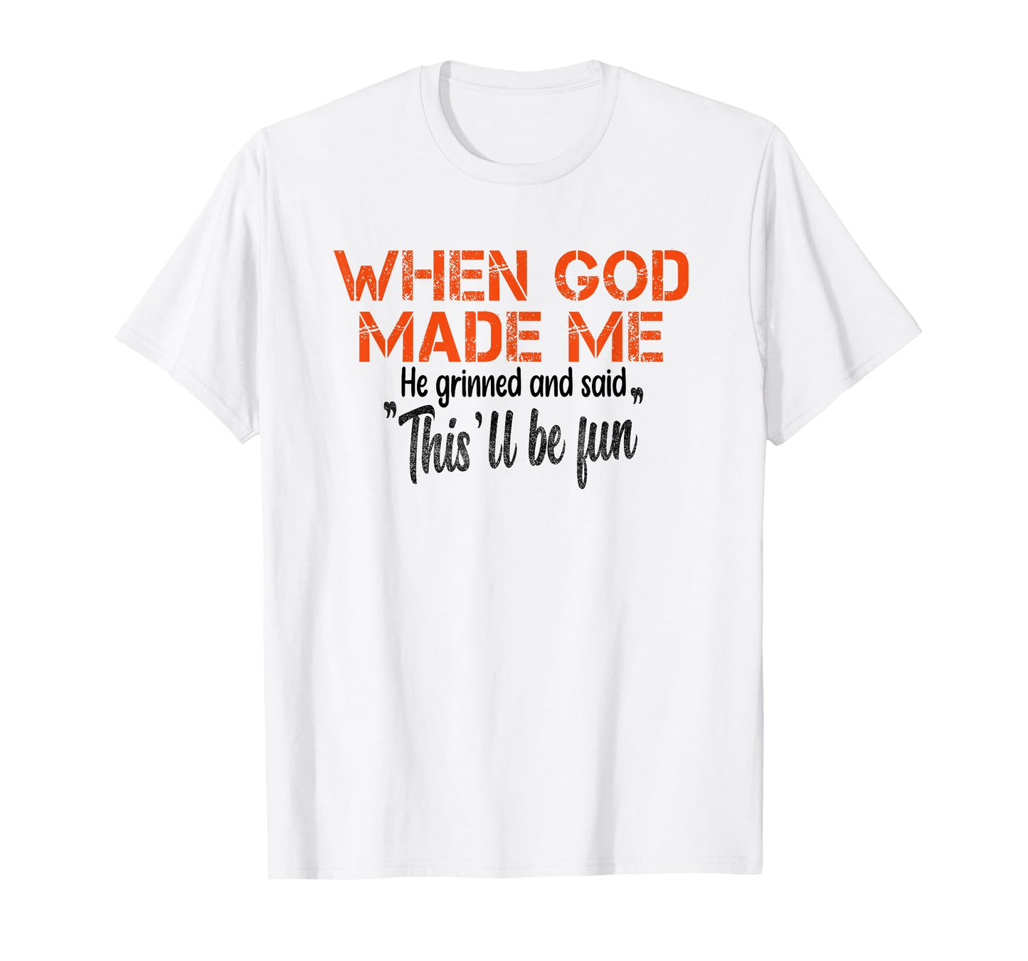 When God Made Me He Grinned and Said funny Sarcastic Saying T-Shirt