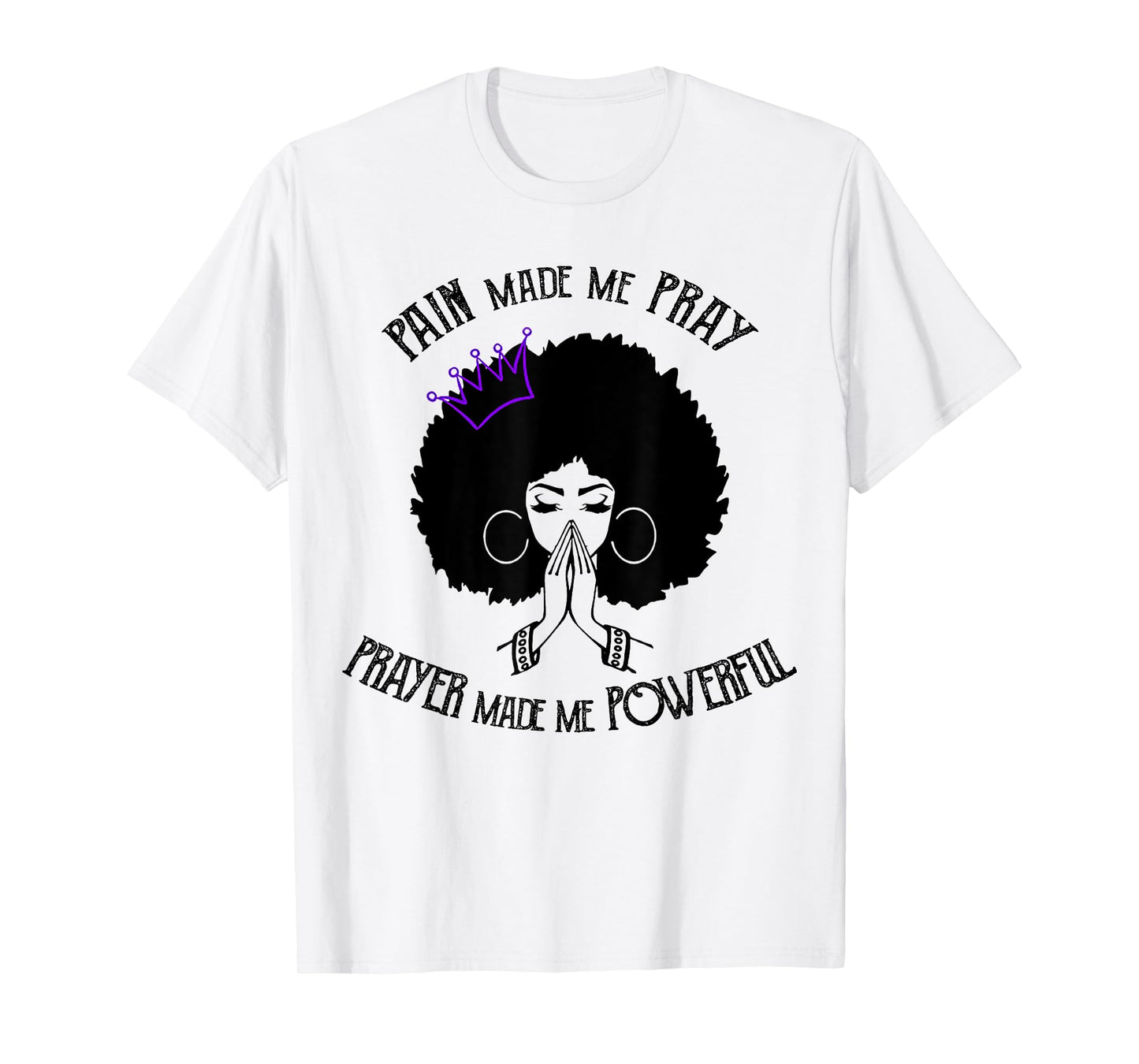Pain Made Me Pray Prayer Made Me Powerful T-Shirt