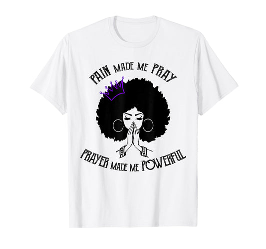 Pain Made Me Pray Prayer Made Me Powerful T-Shirt