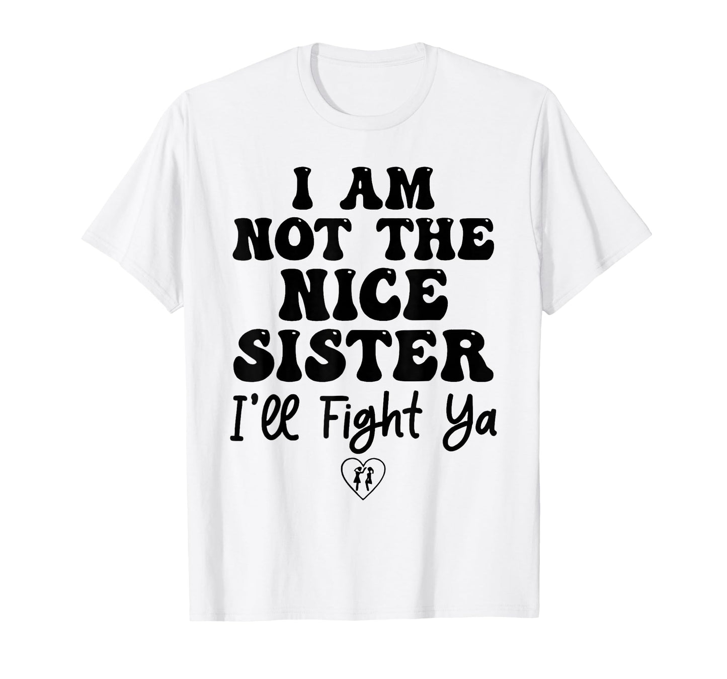 I Am Not The Nice Sister I'll Fight Ya T-Shirt