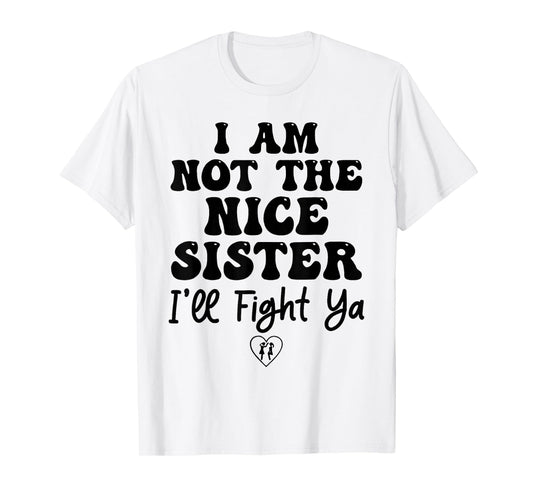 I Am Not The Nice Sister I'll Fight Ya T-Shirt