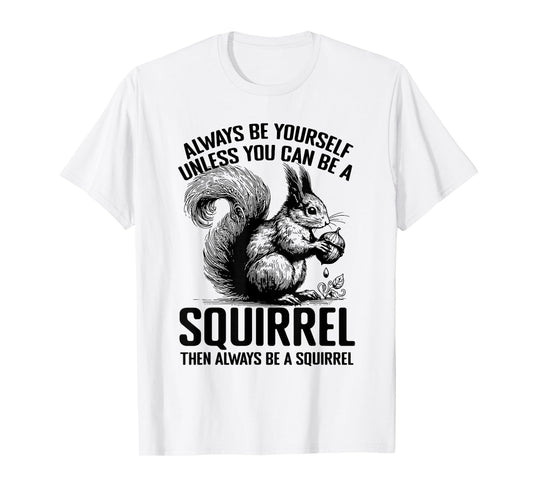 Always Be Yourself Unless You Can Be A Squirrel T-Shirt