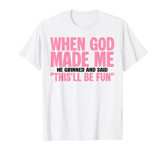 Jesus When God Made Me He Grinned And Said This'll Be Fun T-Shirt