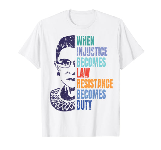 When Injustice Becomes Law Resistance Becomes Duty RBG T-Shirt