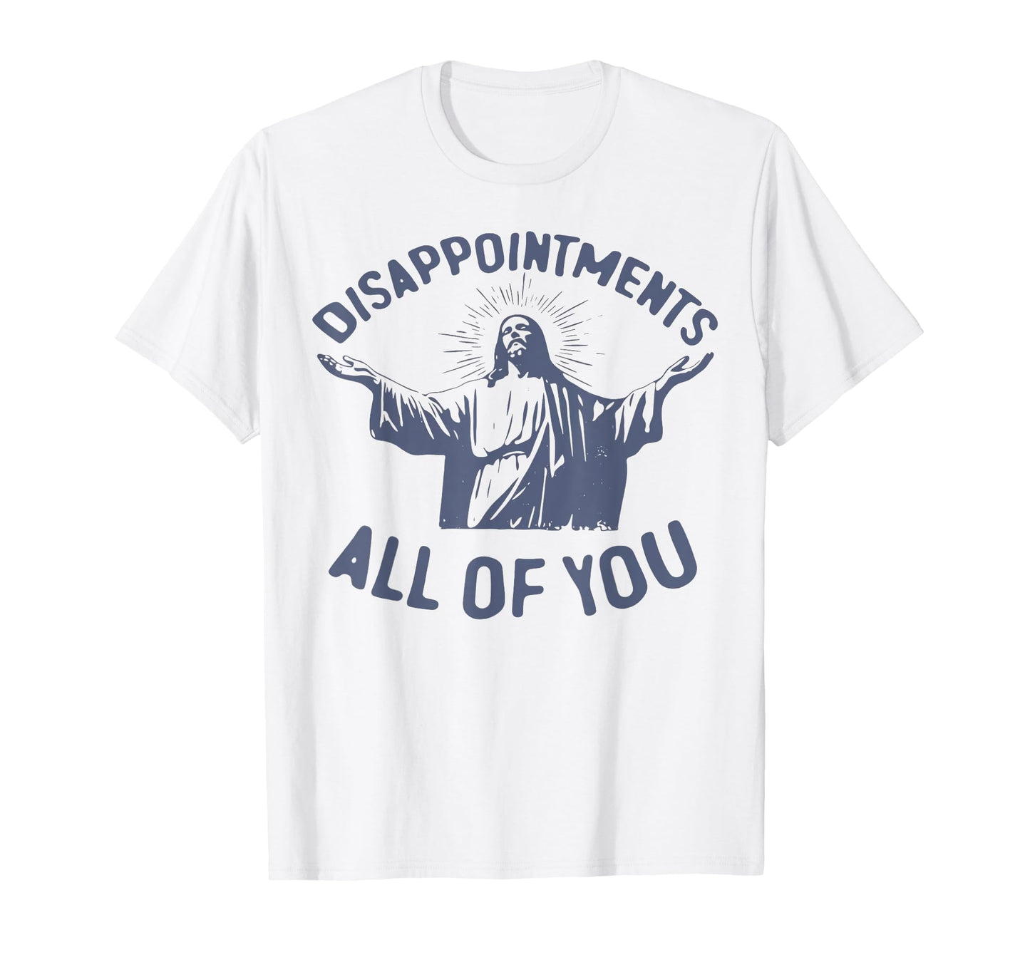 Disappointments Sarcastic All Of You Christian Jesus T-Shirt