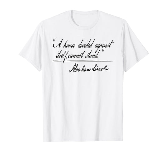 A HOUSE DIVIDED AGAINST ITSELF CANNOT STAND ABRAHAM LINCOLN T-Shirt