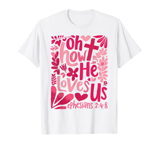 Oh How He Loves Us Ephesians 2 4 8 T-Shirt