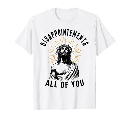 Disappointements All of You Jesus Meme Religious Christian T-Shirt