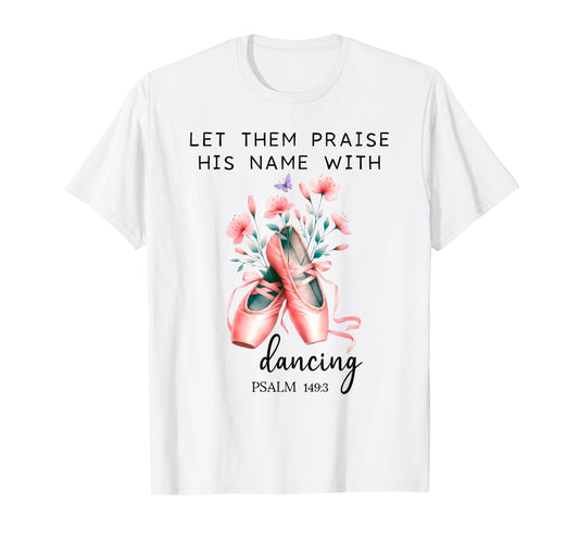 Let Us Praise His Name with Dancing Religious Psalm 149:3 T-Shirt