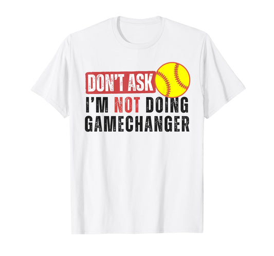 Don't Ask I'm Not Doing Gamechanger Softball Quote Sarcastic T-Shirt