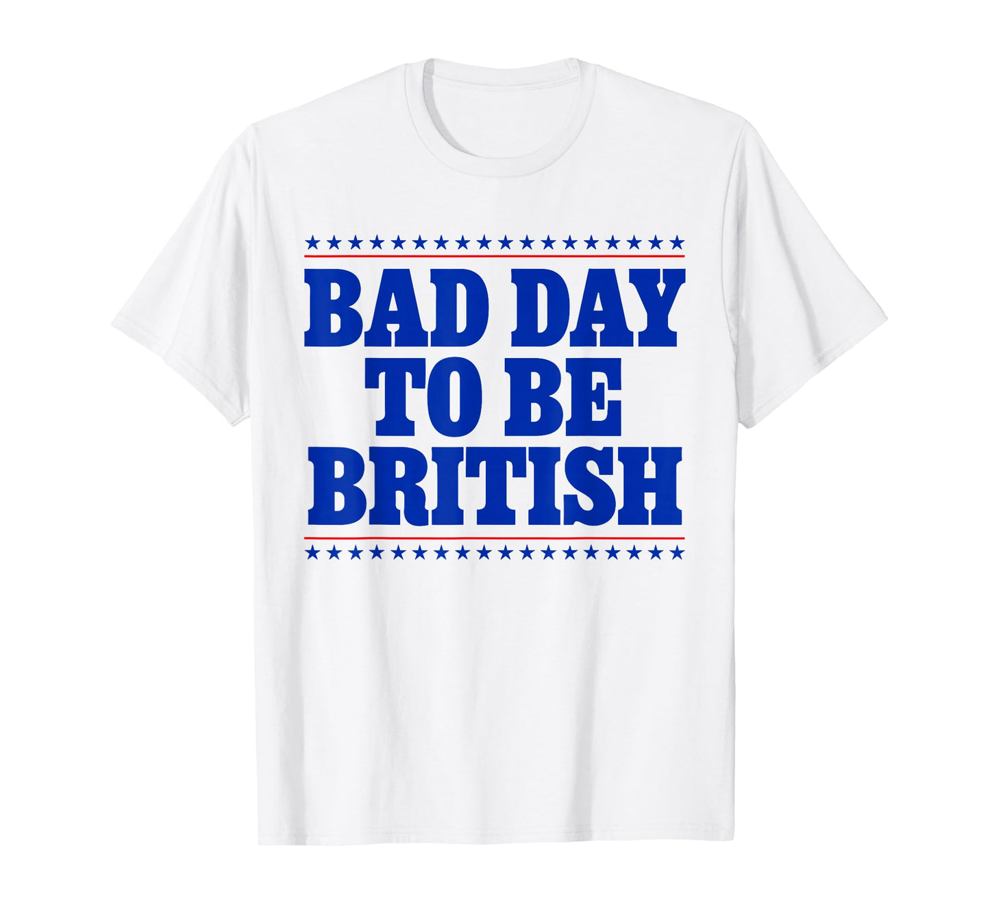 Bad Day To Be British Funny 4th Of July Humor Quote T-Shirt