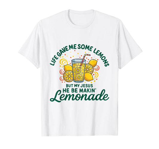 Life Gave Me Some Lemon But My Jesus He Be Makin' Lemonade T-Shirt