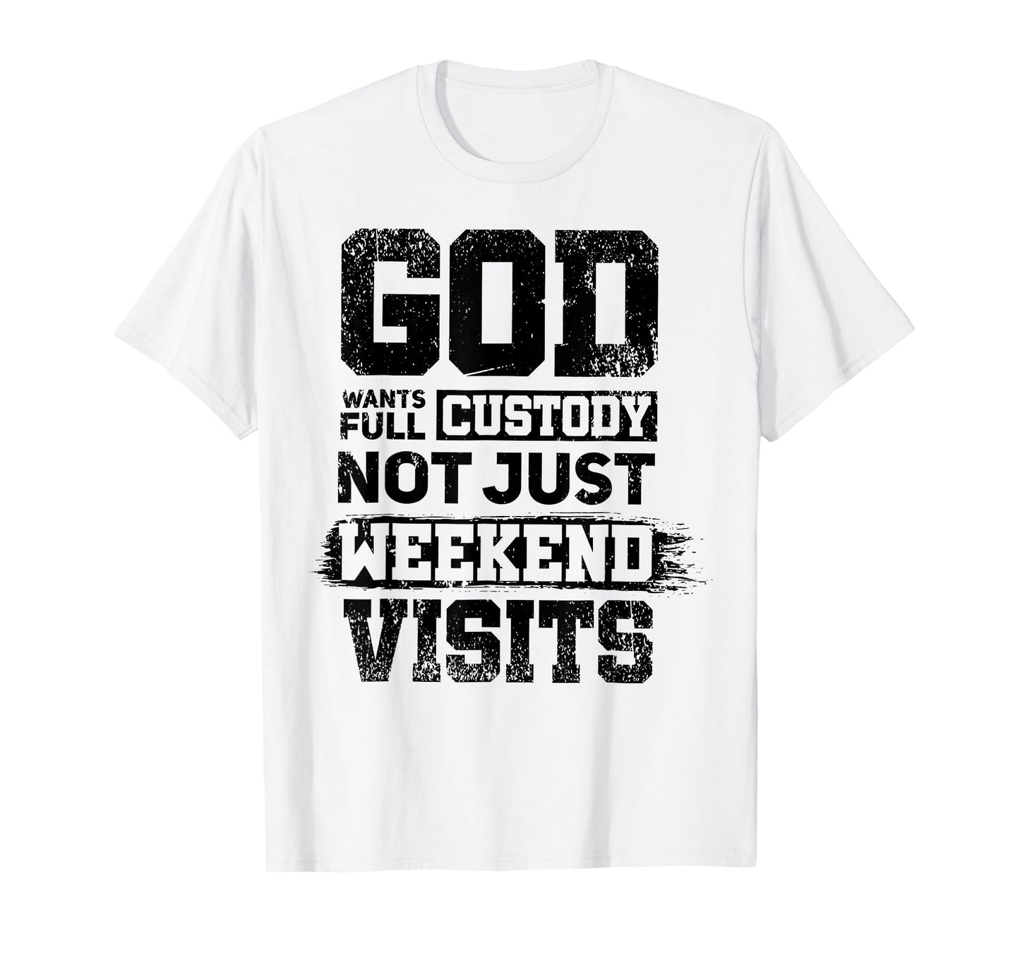 God Wants Full Custody Not Just Weekend Visits T-Shirt