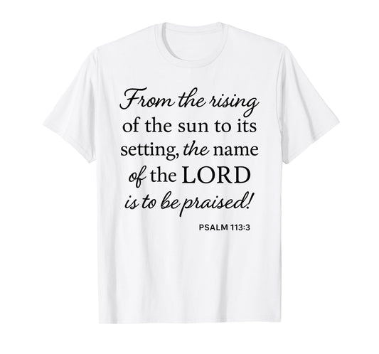 Psalm 113 3 from Rising of Sun to Setting Name Praised Bible T-Shirt