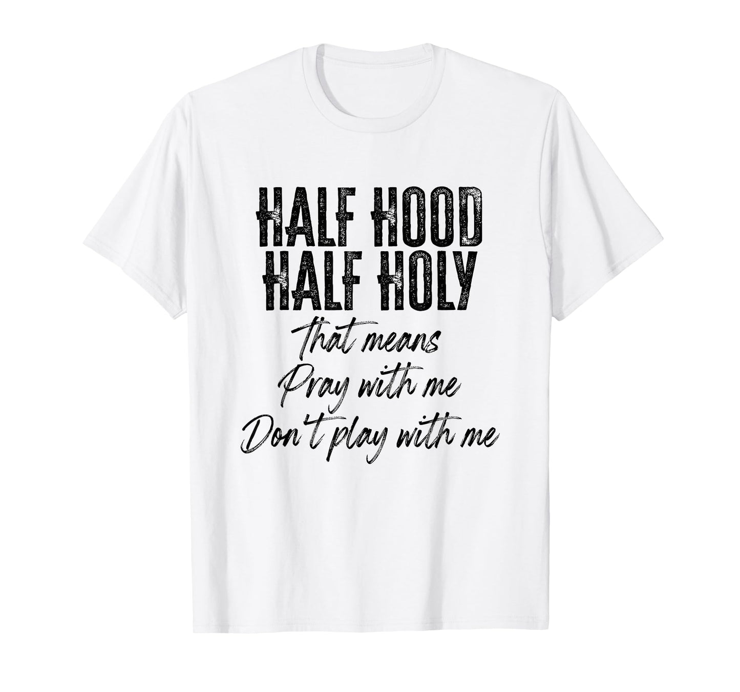 Half Hood Half Holy Means Pray With Me Don't Play With Me T-Shirt