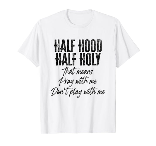 Half Hood Half Holy Means Pray With Me Don't Play With Me T-Shirt
