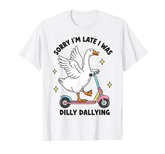 Sorry I'm Late I was Dilly Dallying Funny Silly Goose Memes T-Shirt