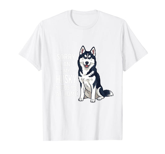 Sorry I Can’t My Husky Needs Me Funny Dog Quote T-Shirt