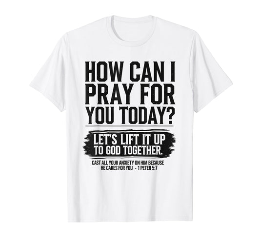 How Can I Pray for You Today Christian Bible Need Prayer T-Shirt