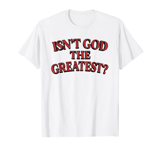 Isn't God The Greatest Funny Christian Saying T-Shirt