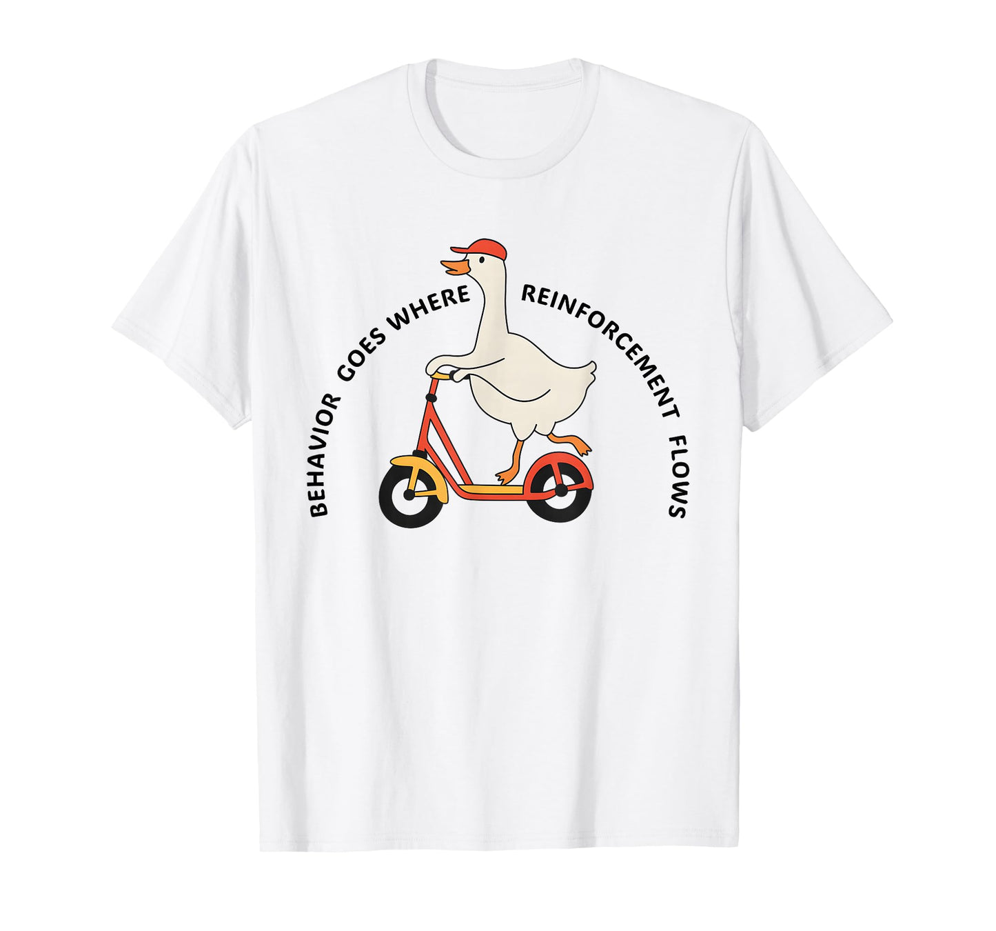 Behavior Goes Where Reinforcement Flows Funny Goose Quote T-Shirt