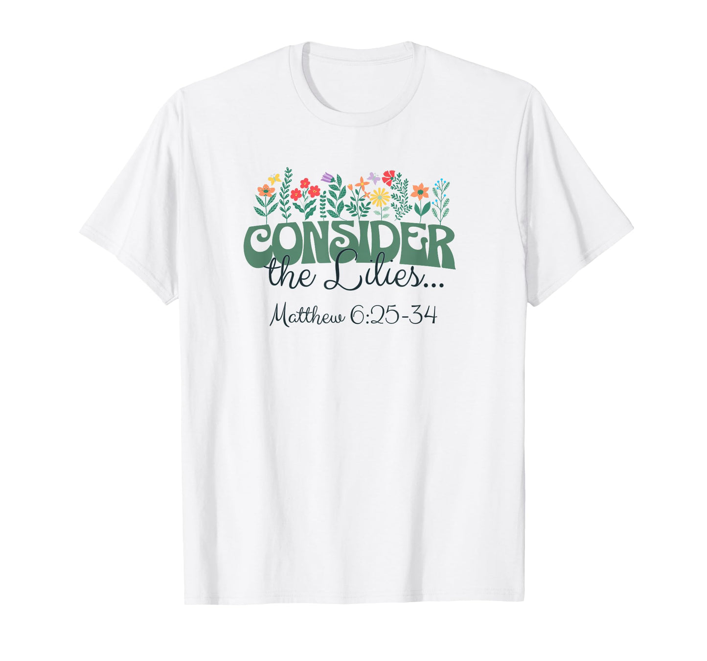 Consider the Lilies . . . Matthew 6:25-34 T-Shirt