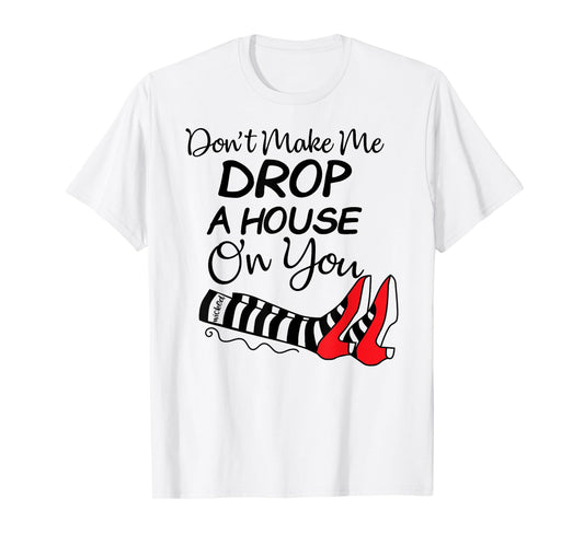 Don't Make Me Drop A House On You Halloween Funny T-Shirt