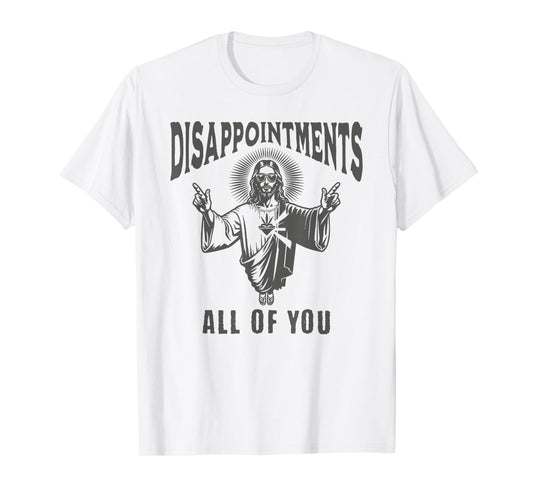 Funny Jesus Meme Disappointed All Of You Dark Humor T-Shirt