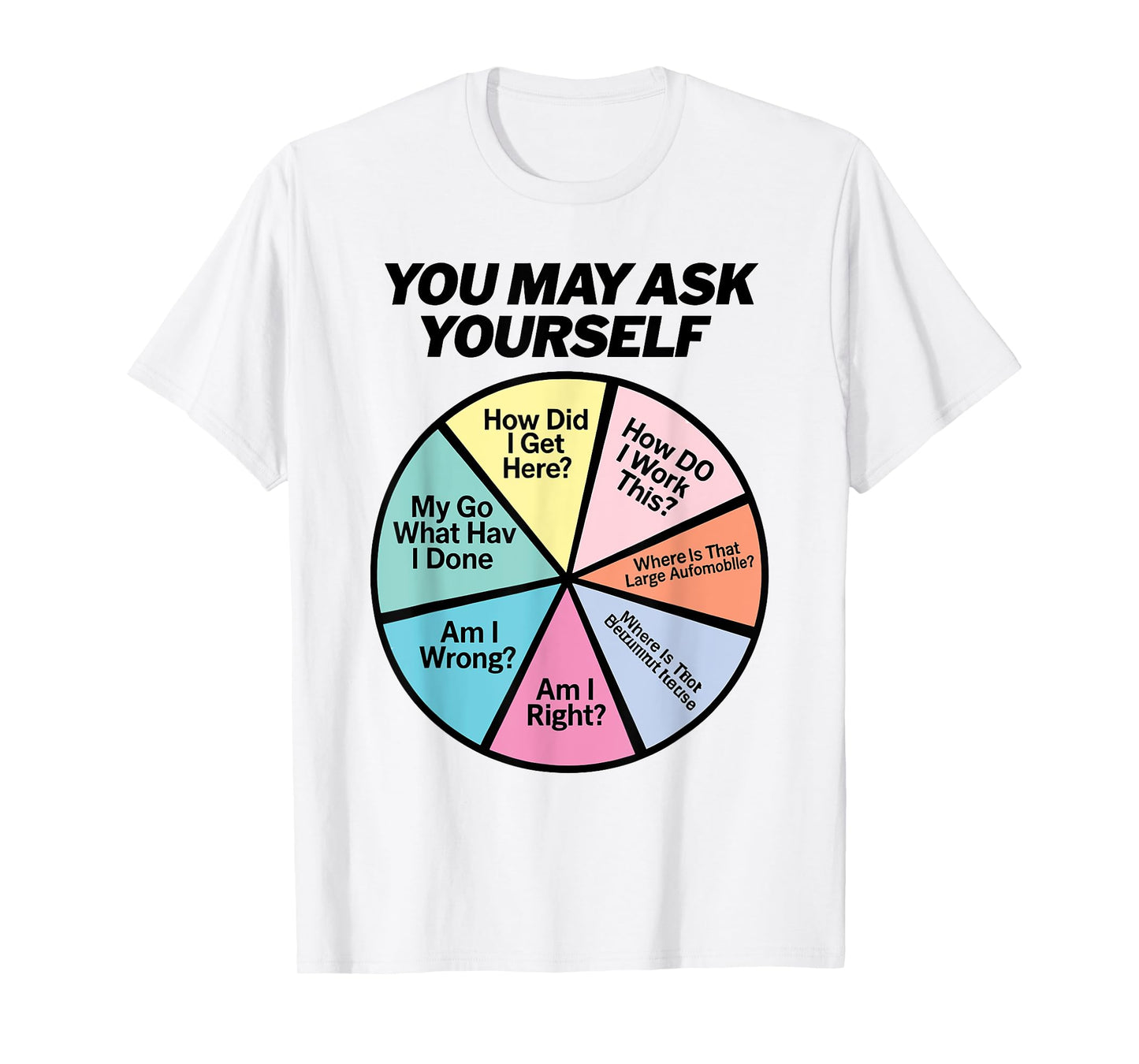 You May Ask Yourself How Did I Get Hear How Do I Work This T-Shirt