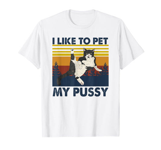 I Like To Pet My Pussy Naughty Funny Humor Saying Cat T-Shirt for Men Women