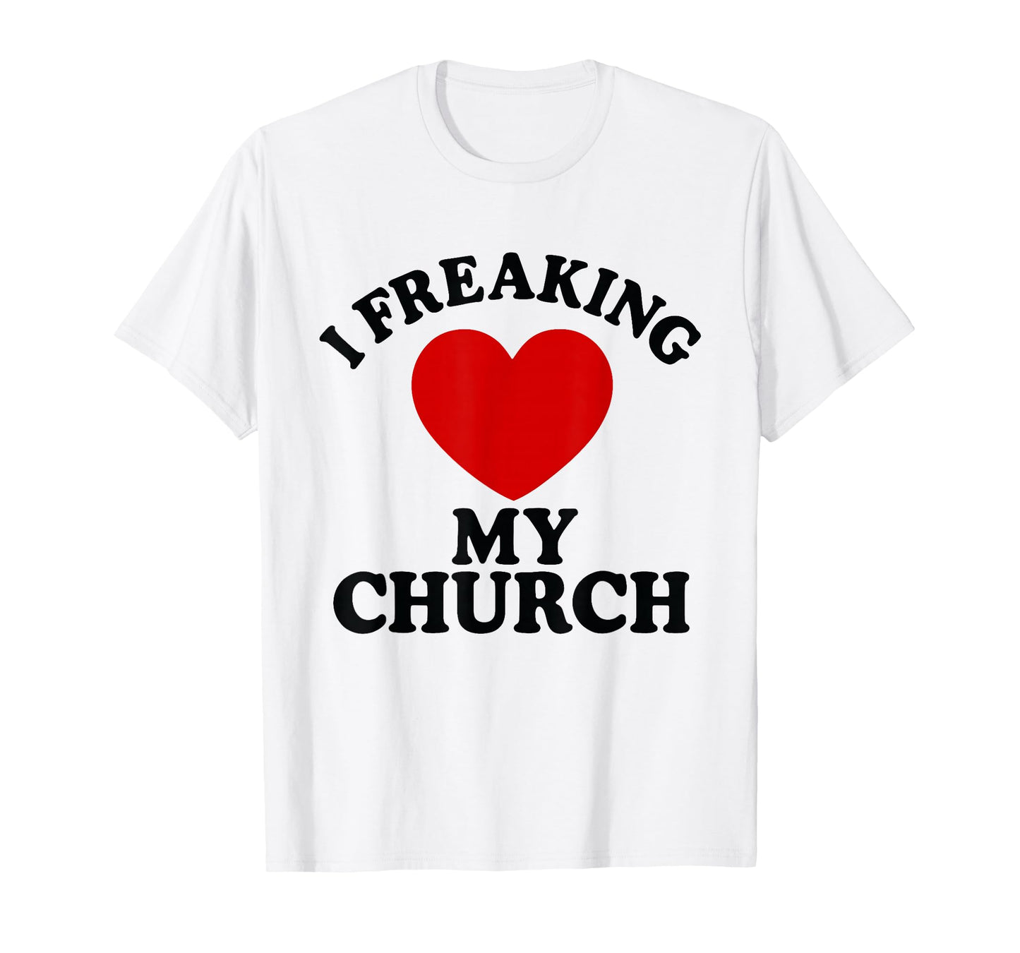 I Freaking Love My Church Christian Faith T-Shirt T-Shirt