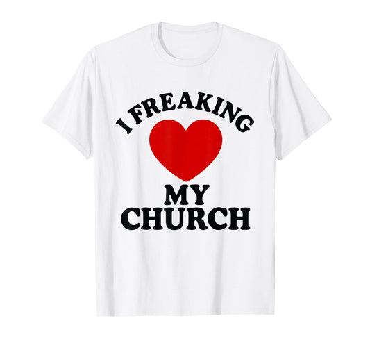 I Freaking Love My Church Christian Faith T-Shirt T-Shirt