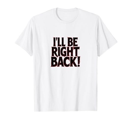 I'll Be Right Back Funny Scary Quote for Halloween T-Shirt