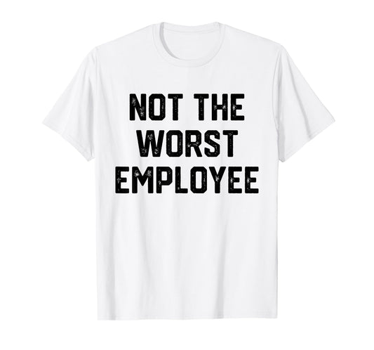 Mens Not The Worst Employee Funny Sarcastic Work Office T-Shirt