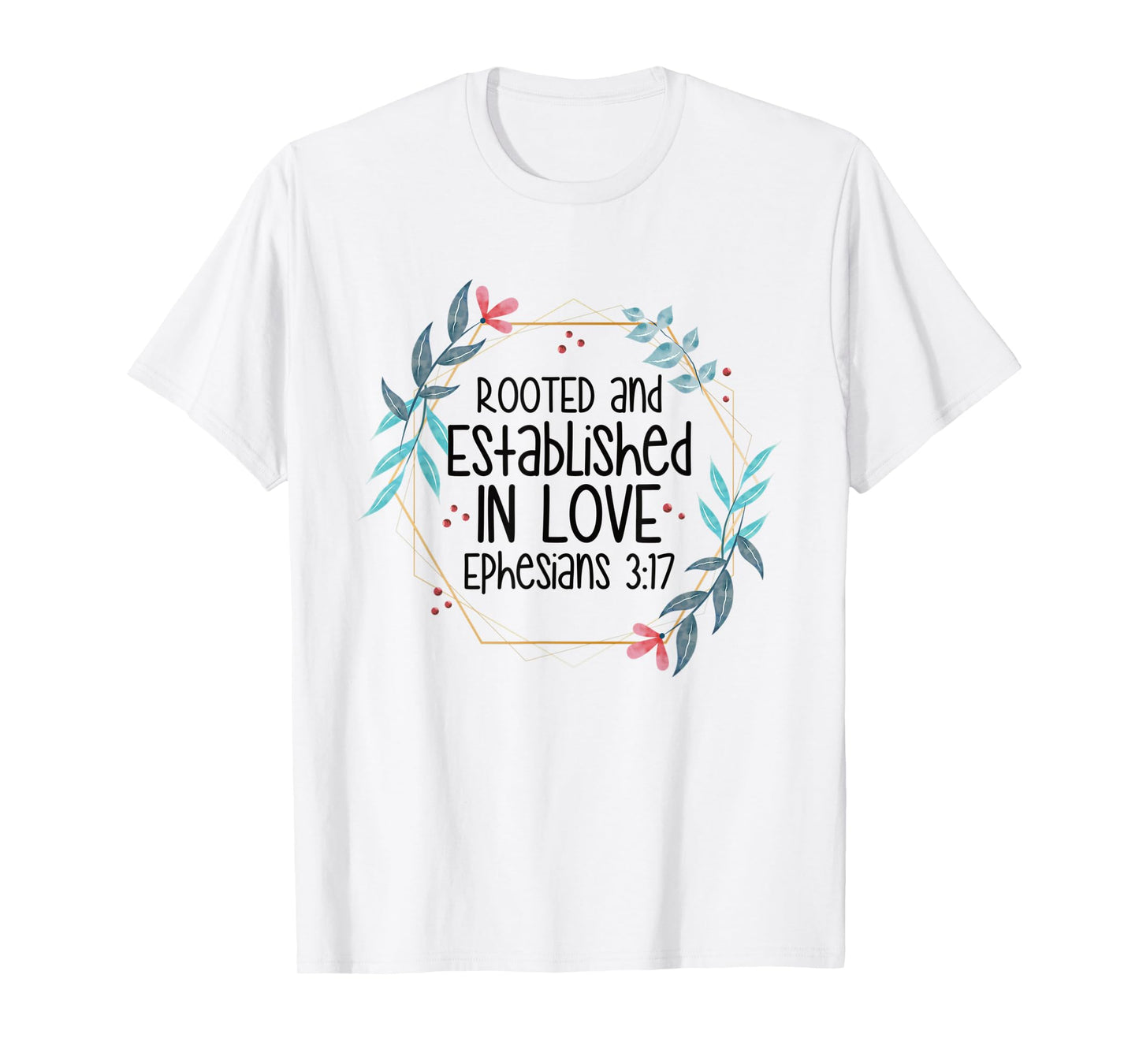 Christian Ephesians 3:17 Rooted and Established in Love T-Shirt