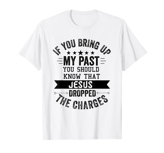 if you bring up my past Jesus christian Faith Believer T-Shirt