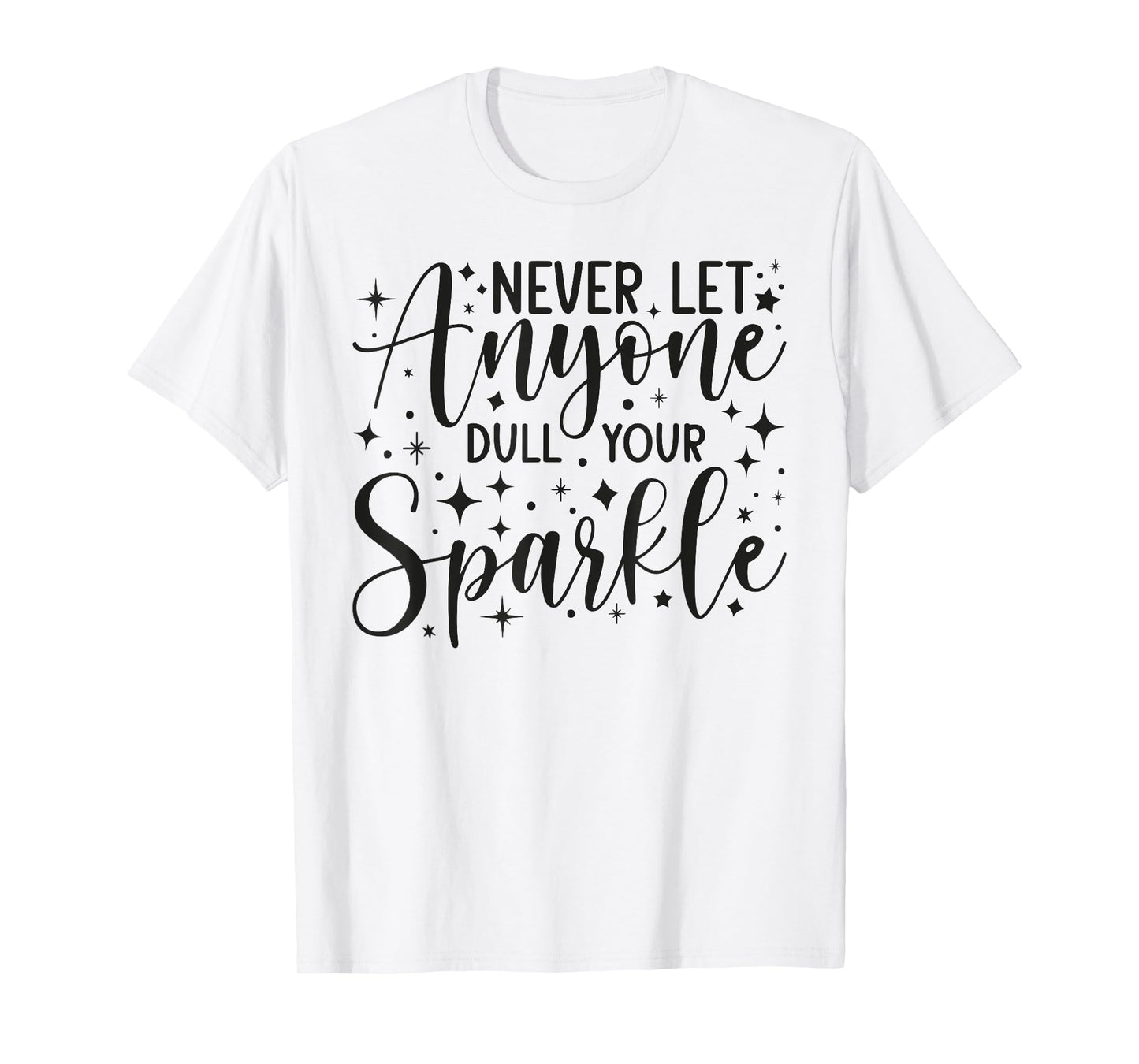 Positive Quote Motivation Never Let Anyone Dull Your Sparkle T-Shirt