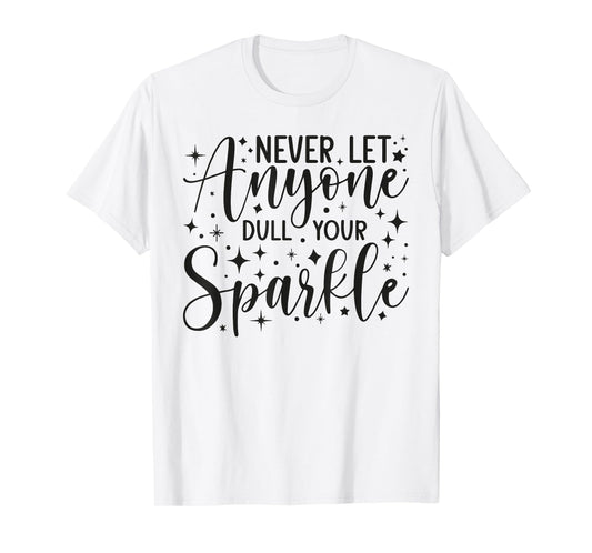 Positive Quote Motivation Never Let Anyone Dull Your Sparkle T-Shirt