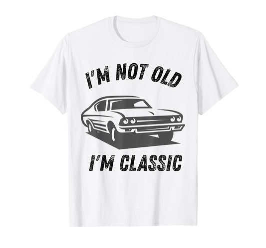 I'm Not Old I'm Classic Funny Car Graphic dad Birthday Daddy T-Shirt