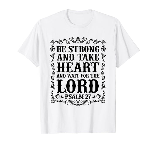 Christian Bible - Be Strong and take Heart... Psalm 27 T-Shirt
