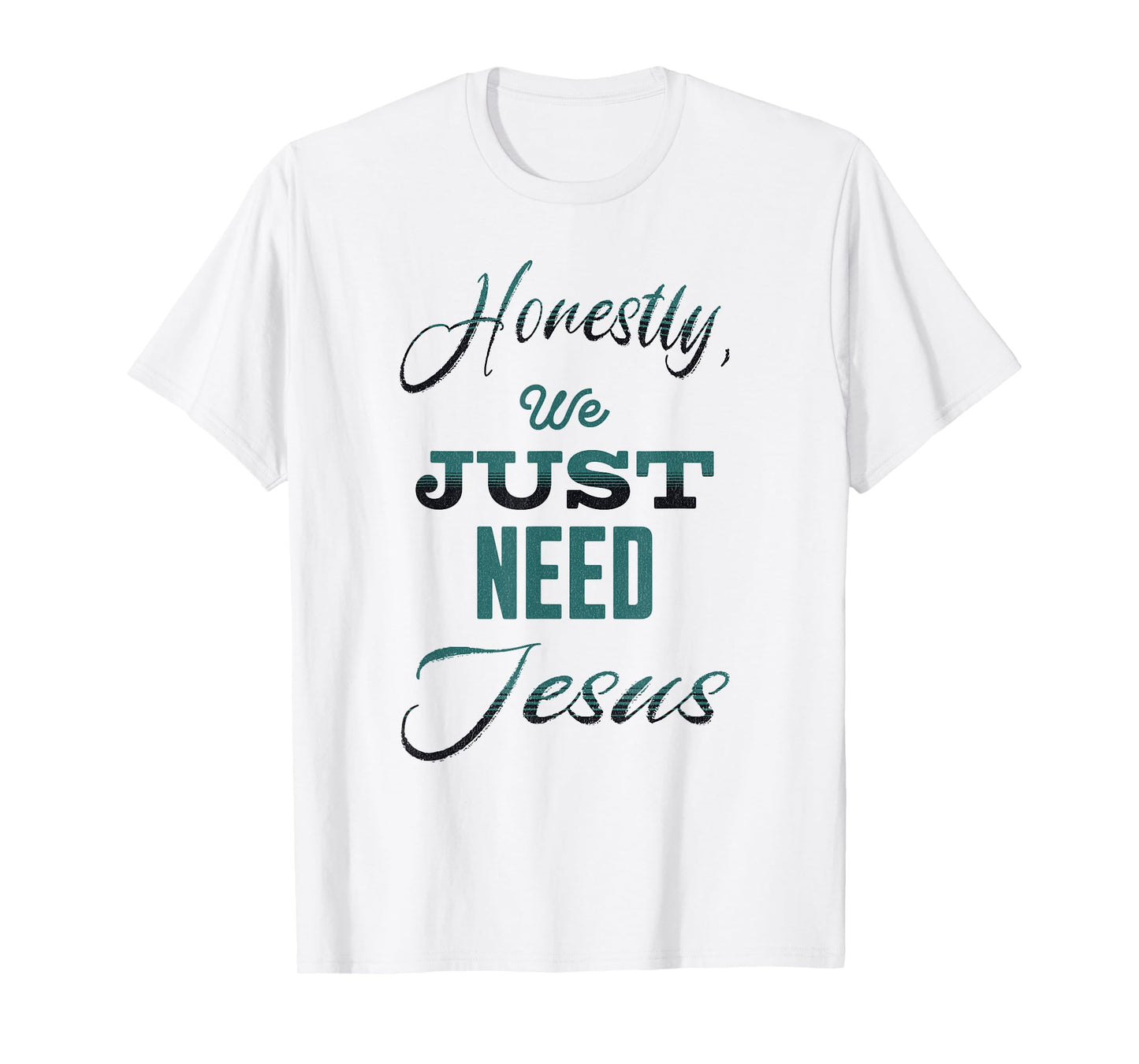 Honestly, We Just Need Jesus T-Shirt